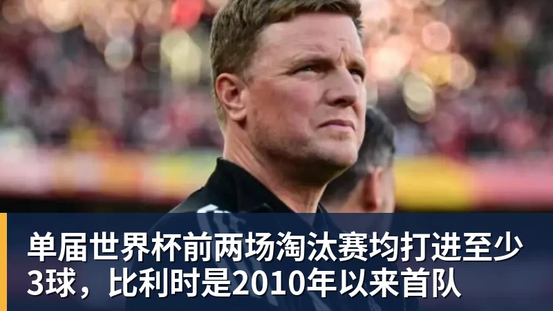 单届世界杯前两场淘汰赛均打进至少3球，比利时是2010年以来首队