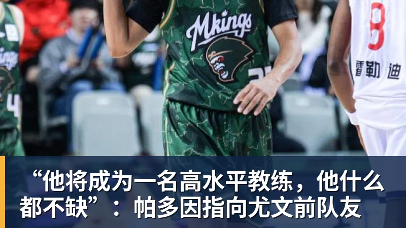 “他将成为一名高水平教练，他什么都不缺”：帕多因指向尤文前队友