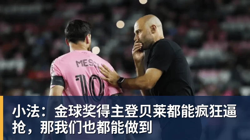 小法：金球奖得主登贝莱都能疯狂逼抢，那我们也都能做到