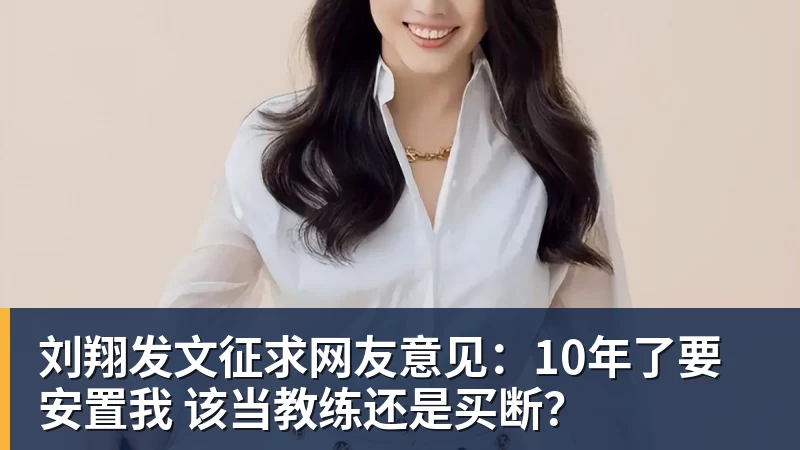 刘翔发文征求网友意见：10年了要安置我 该当教练还是买断？