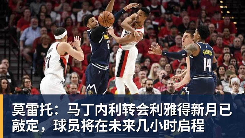 莫雷托：马丁内利转会利雅得新月已敲定，球员将在未来几小时启程