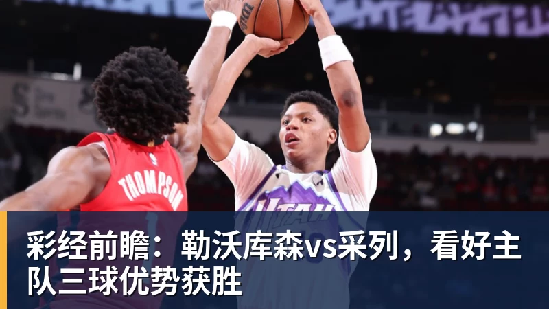 彩经前瞻：勒沃库森vs采列，看好主队三球优势获胜