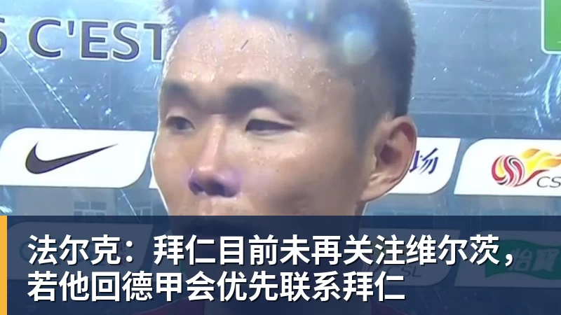 法尔克：拜仁目前未再关注维尔茨，若他回德甲会优先联系拜仁