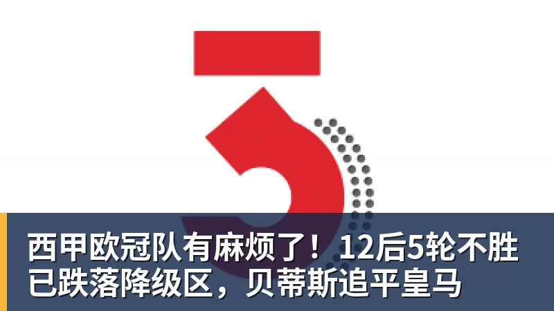 西甲欧冠队有麻烦了！12后5轮不胜已跌落降级区，贝蒂斯追平皇马