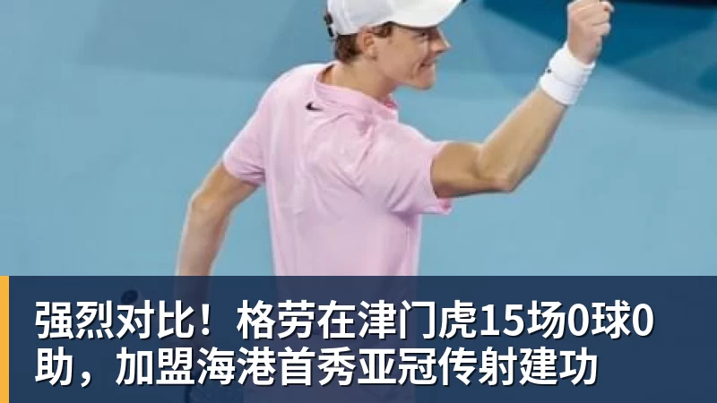 强烈对比！格劳在津门虎15场0球0助，加盟海港首秀亚冠传射建功