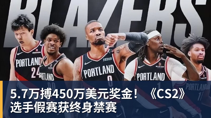 5.7万搏450万美元奖金！《CS2》选手假赛获终身禁赛