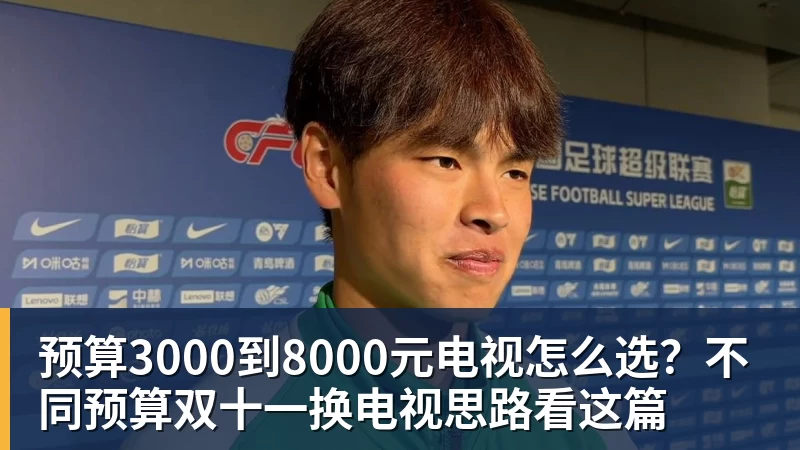 预算3000到8000元电视怎么选？不同预算双十一换电视思路看这篇
