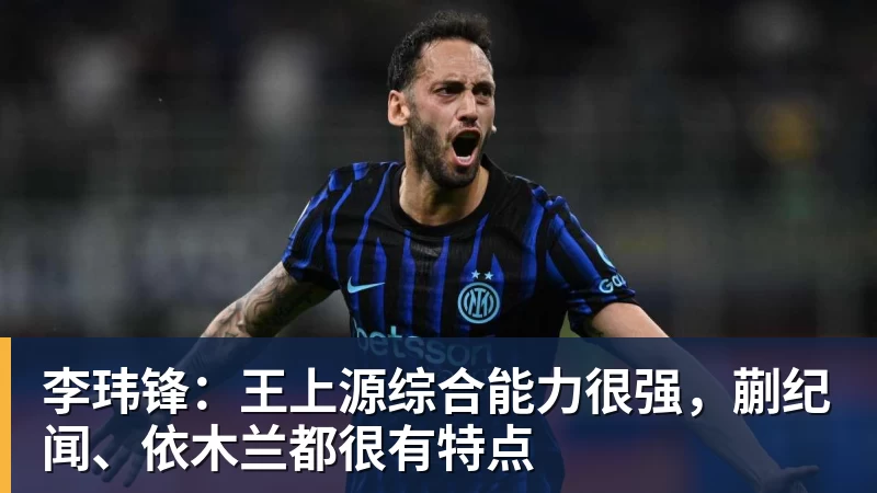 李玮锋：王上源综合能力很强，蒯纪闻、依木兰都很有特点