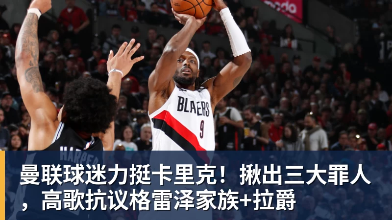 曼联球迷力挺卡里克！揪出三大罪人，高歌抗议格雷泽家族+拉爵